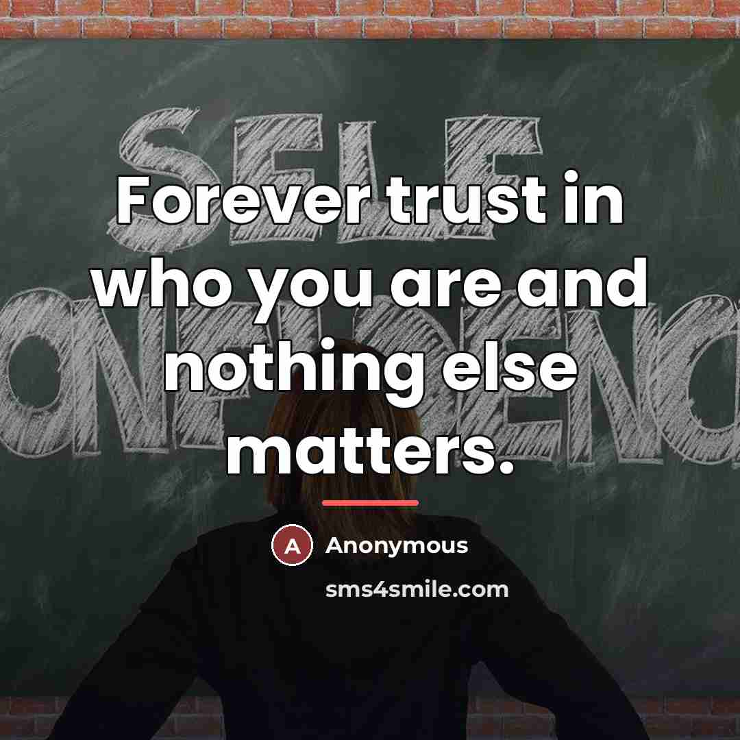 “Forever trust in who you are and nothing else matters.…” quote by Anonymous