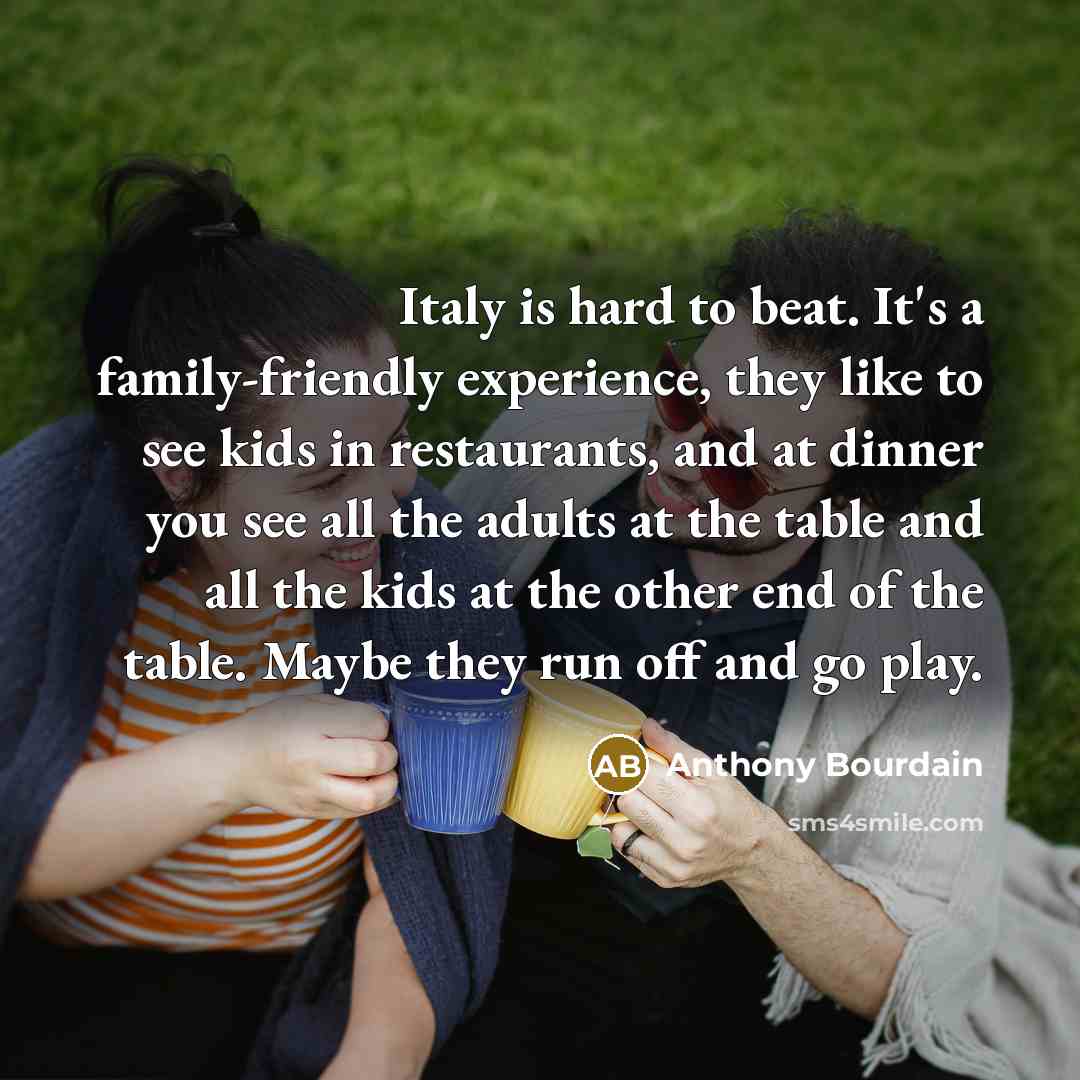 “Italy is hard to beat. It's a family-friendly experience, they…” quote by Anthony Bourdain