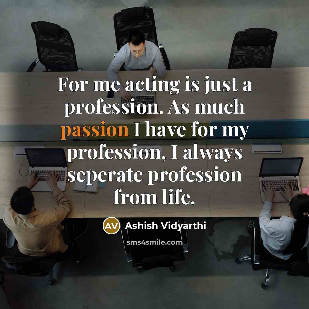 “For me acting is just a profession. As much passion…” quote by Ashish Vidyarthi