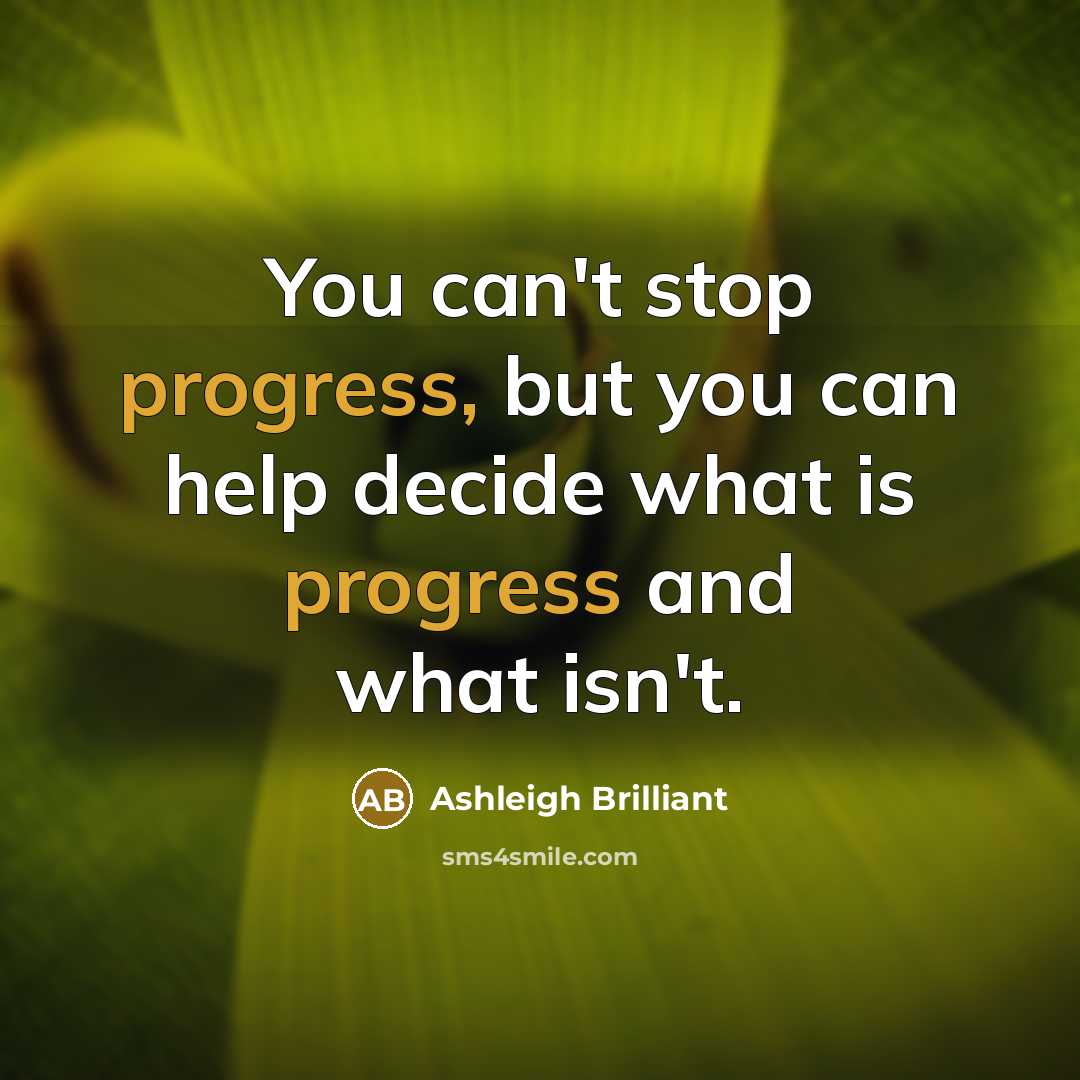 “You can't stop progress, but you can help decide what…” quote by Ashleigh Brilliant
