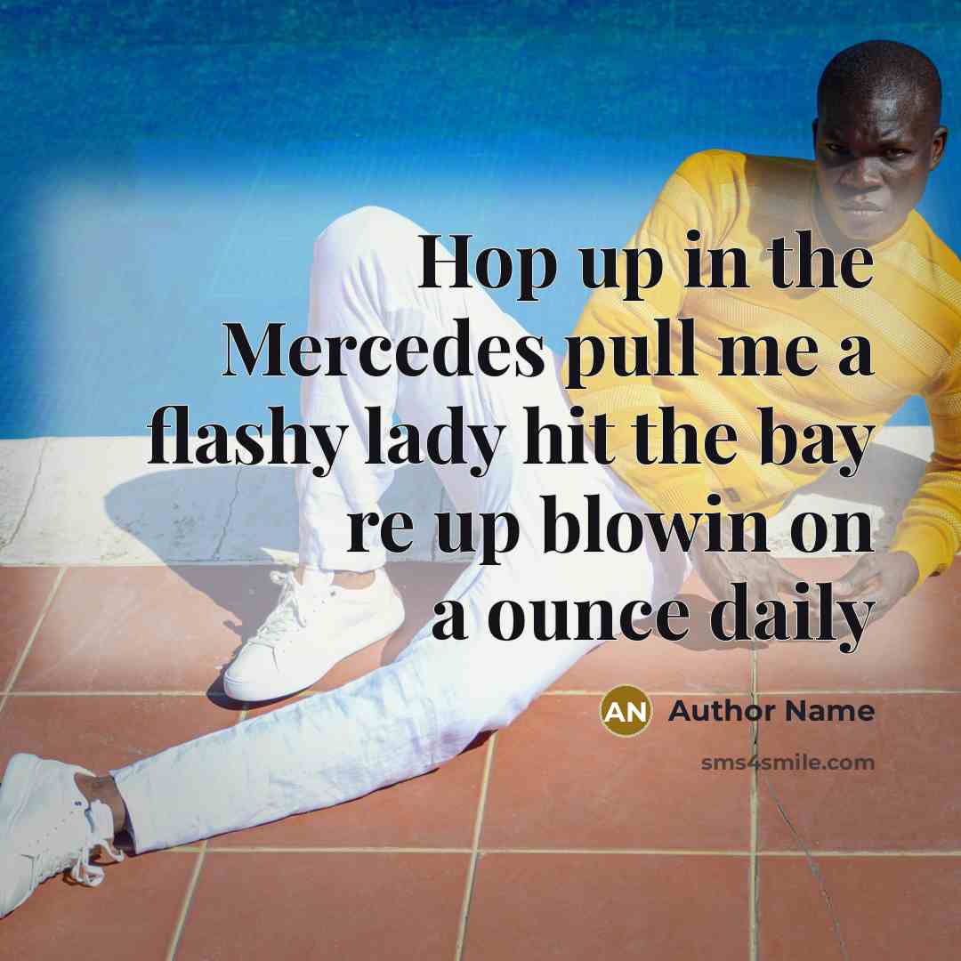 “Hop up in the Mercedes pull me a flashy lady…” quote by Author Name