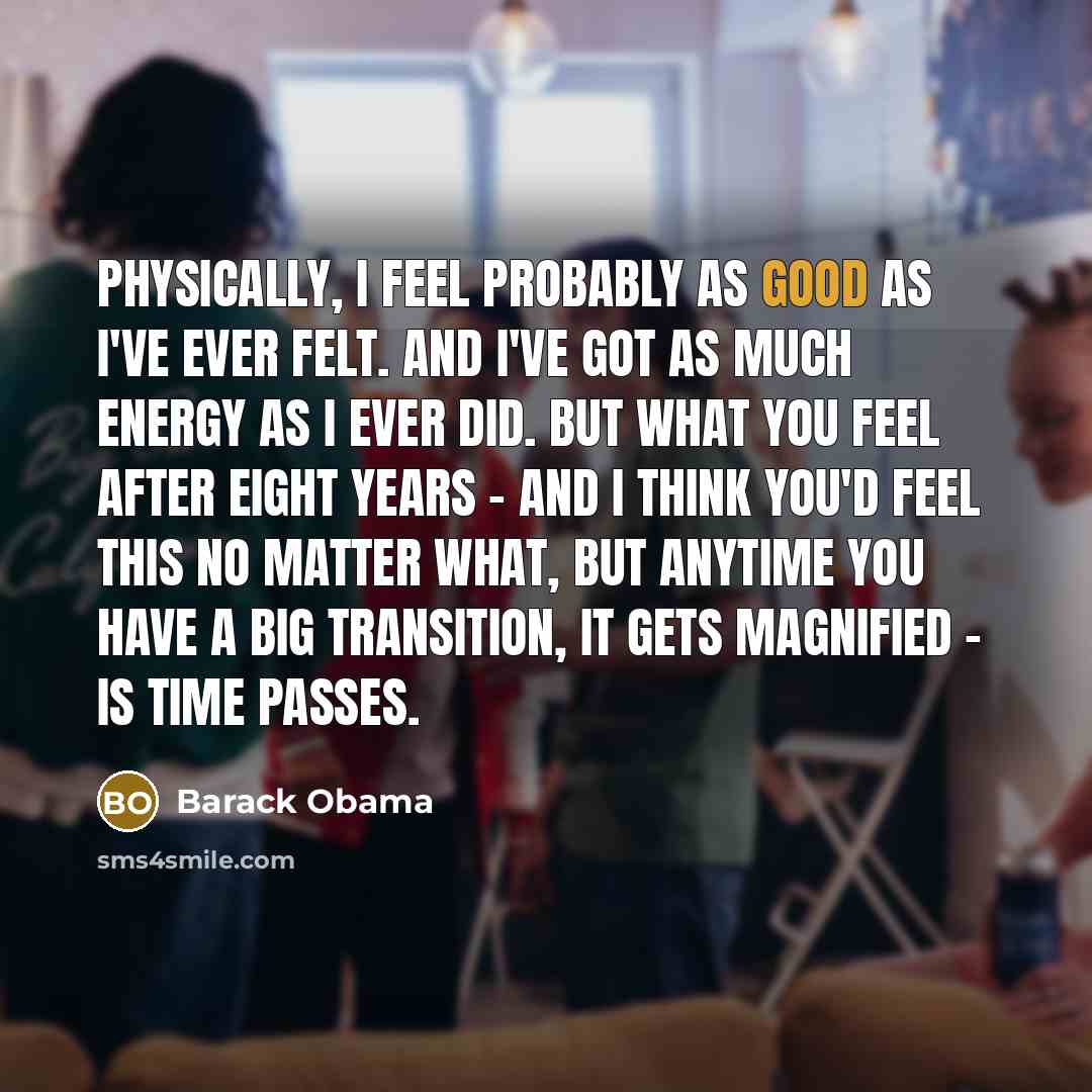 “Physically, I feel probably as good as I've ever felt.…” quote by Barack Obama