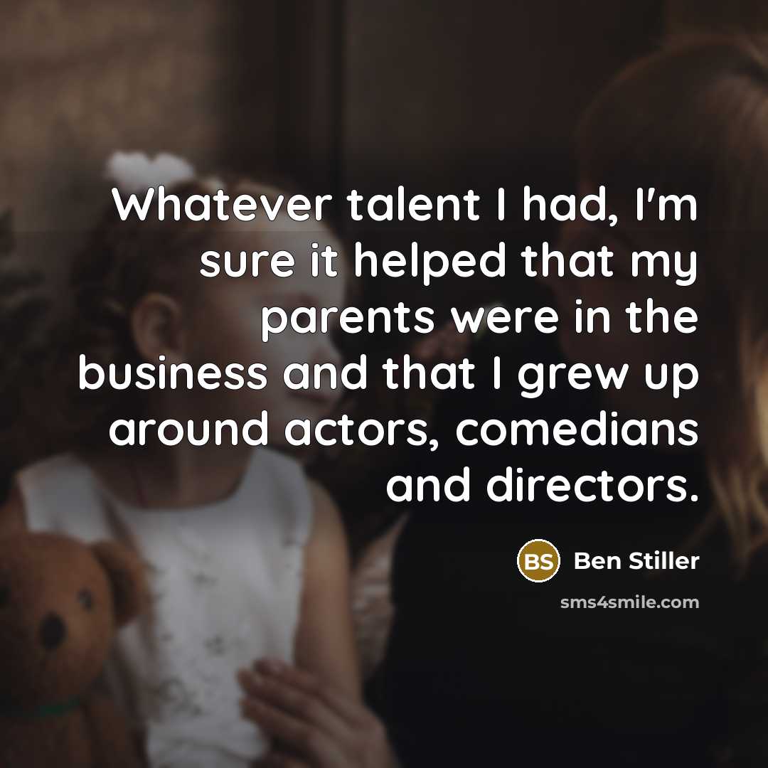 “Whatever talent I had, I'm sure it helped that my…” quote by Ben Stiller