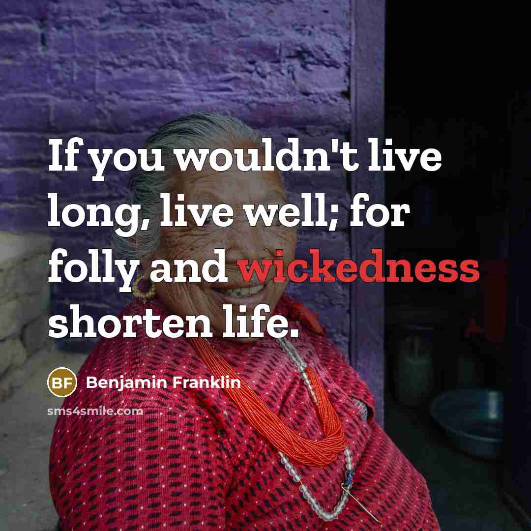 “If you wouldn't live long, live well; for folly and…” quote by Benjamin Franklin