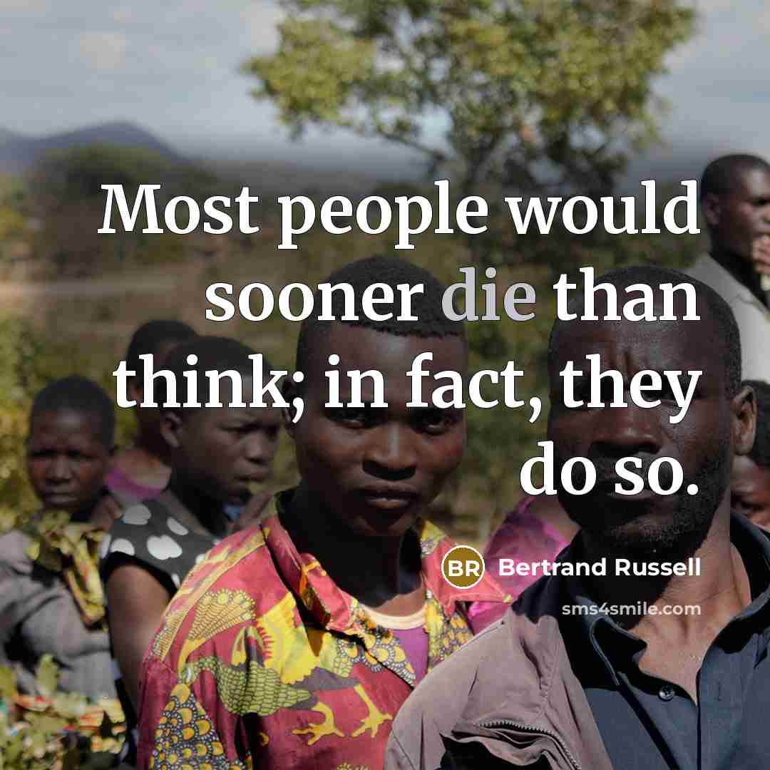 “Most people would sooner die than think; in fact, they…” quote by Bertrand Russell
