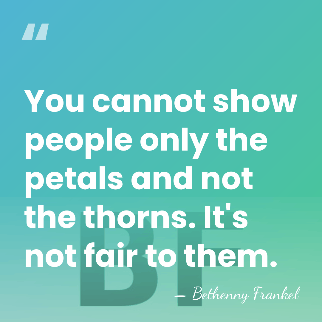 You cannot show people only the petals and not the thorns. It's&hellip; - Bethenny Frankel
