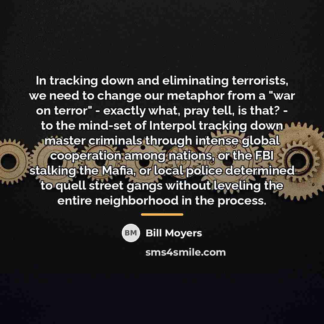“In tracking down and eliminating terrorists, we need to change…” quote by Bill Moyers