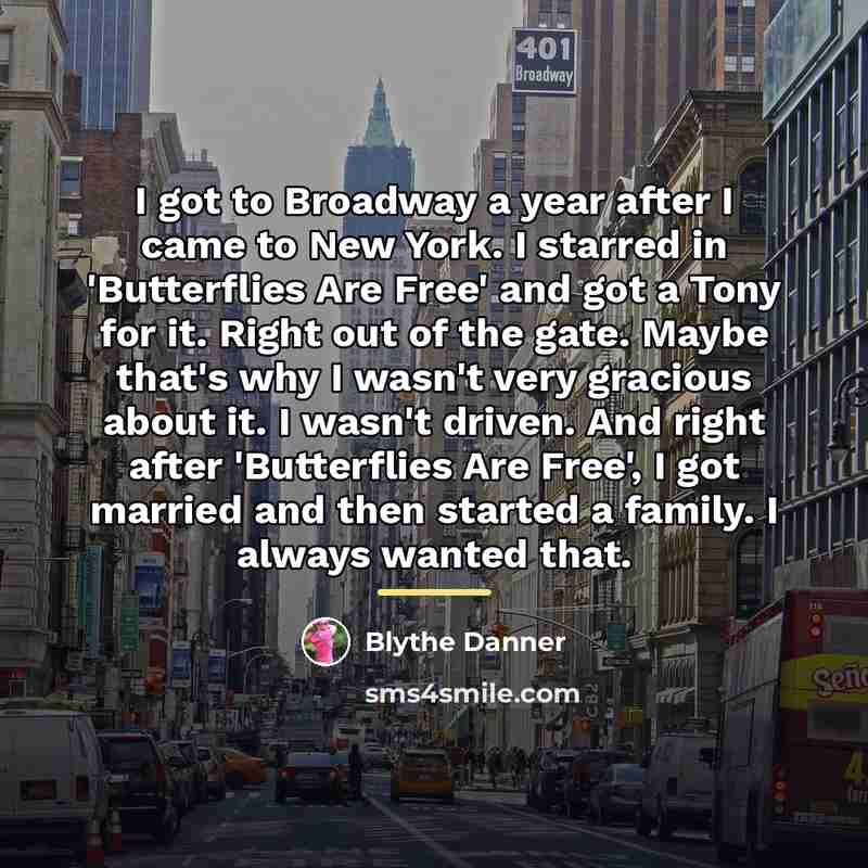 “I got to Broadway a year after I came to…” quote by Blythe Danner