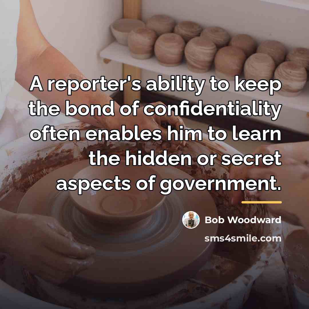 “A reporter's ability to keep the bond of confidentiality often…” quote by Bob Woodward