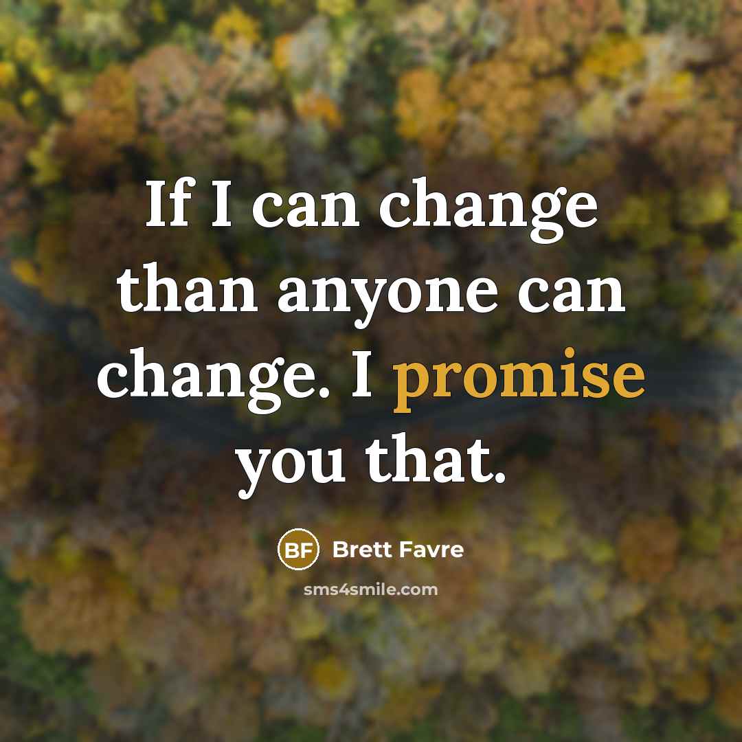 “If I can change than anyone can change. I promise…” quote by Brett Favre