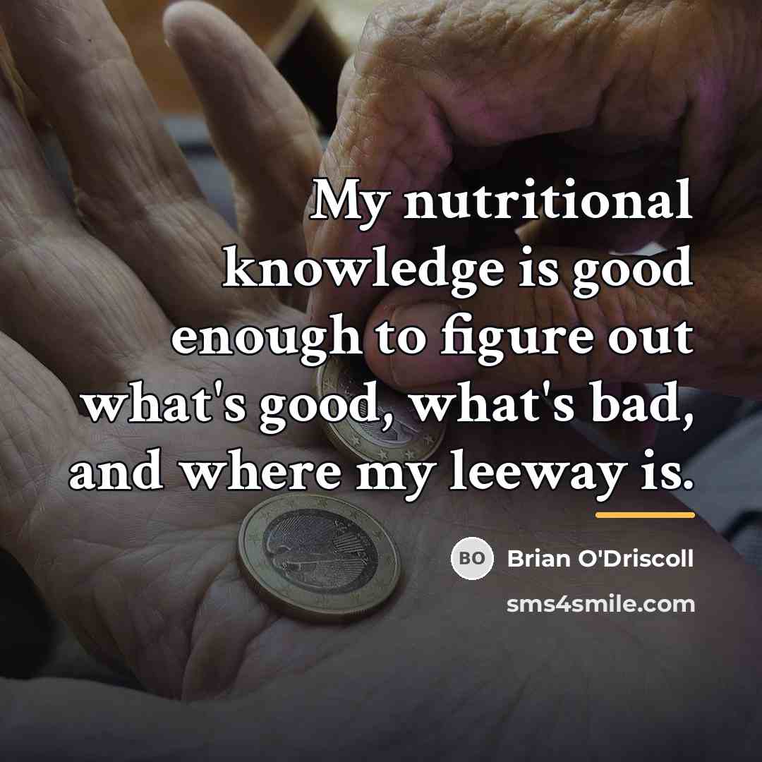 “My nutritional knowledge is good enough to figure out what's…” quote by Brian O'Driscoll