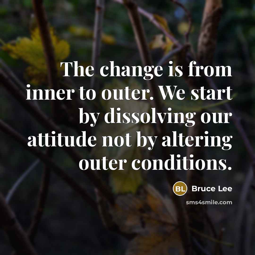 “The change is from inner to outer. We start by…” quote by Bruce Lee