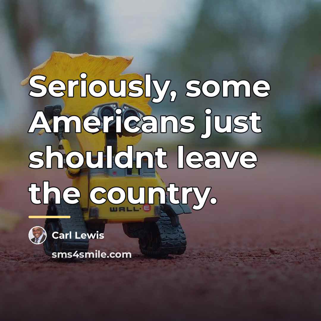 “Seriously, some Americans just shouldnt leave the country.…” quote by Carl Lewis