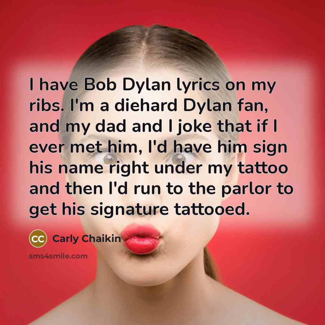 “I have Bob Dylan lyrics on my ribs. I'm a…” quote by Carly Chaikin