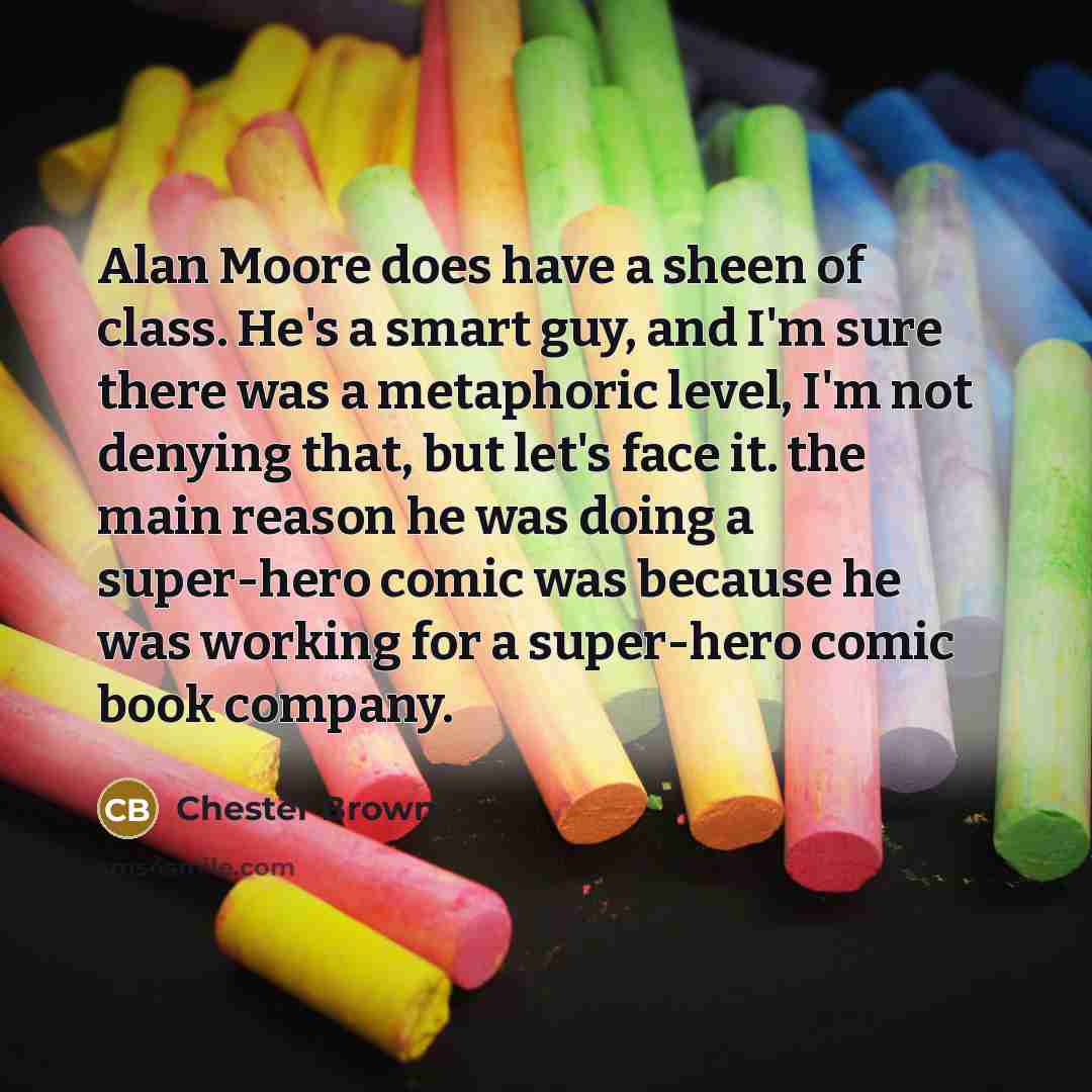 “Alan Moore does have a sheen of class. He's a…” quote by Chester Brown