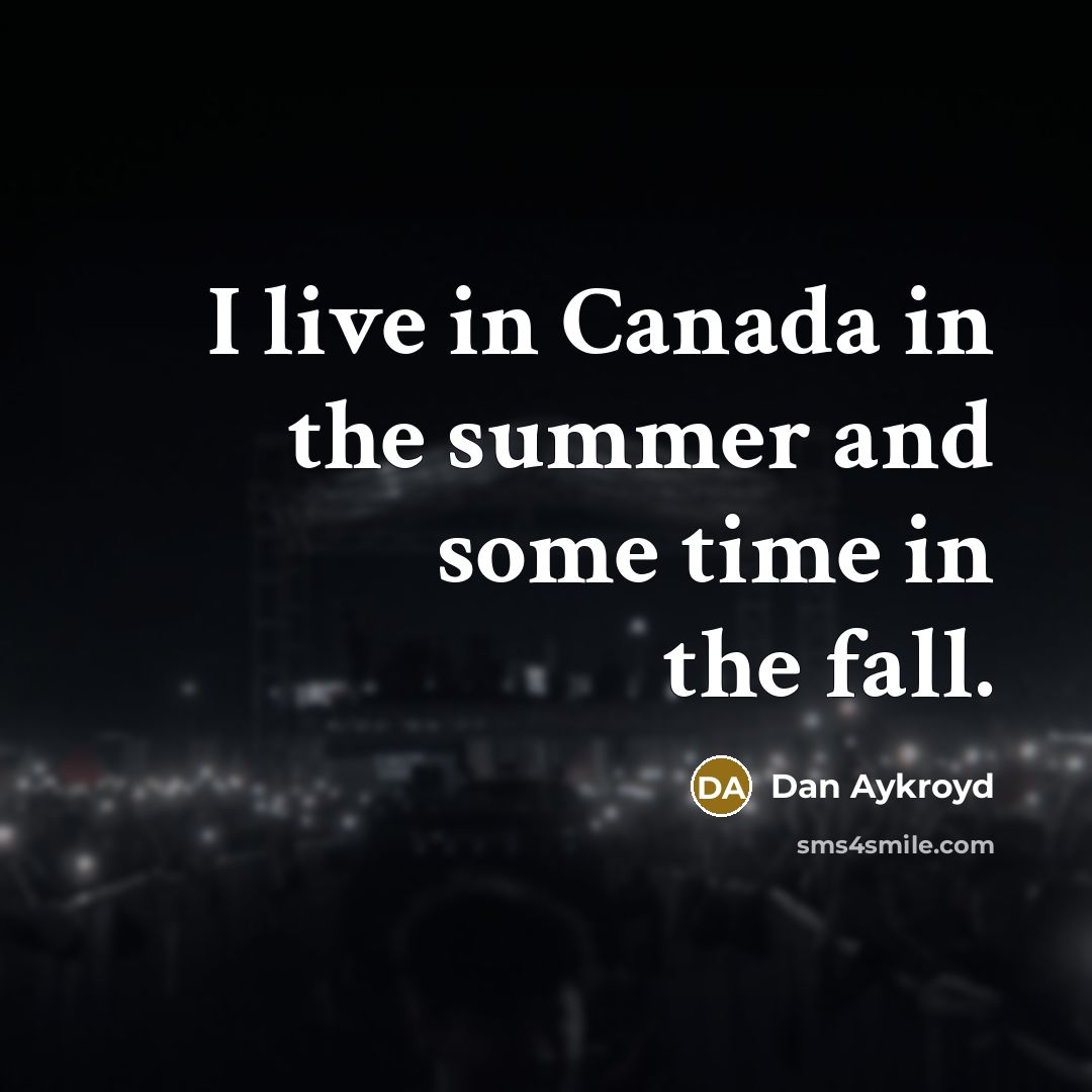 “I live in Canada in the summer and some time…” quote by Dan Aykroyd