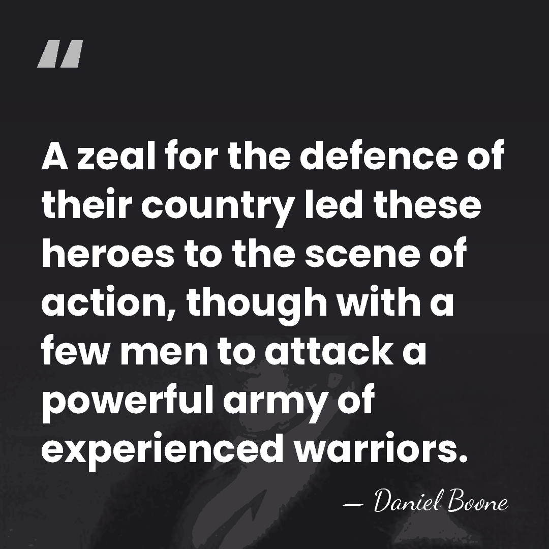 A zeal for the defence of their country led these heroes to&hellip; - Daniel Boone
