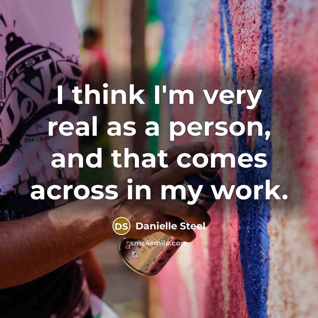 “I think I'm very real as a person, and that…” quote by Danielle Steel