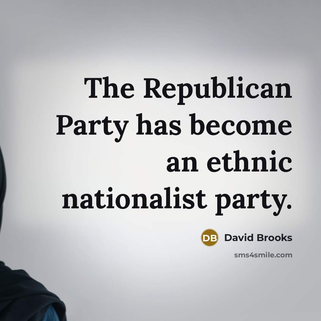 “The Republican Party has become an ethnic nationalist party.” quote by David Brooks