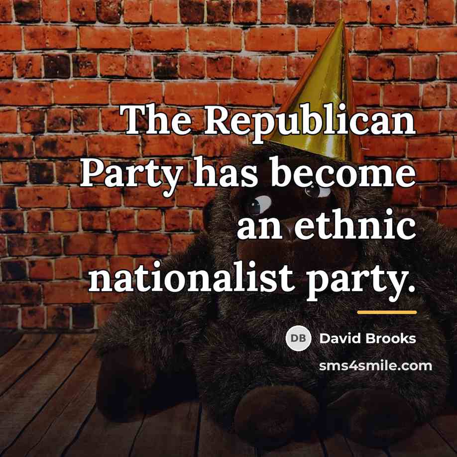 “The Republican Party has become an ethnic nationalist party.…” quote by David Brooks