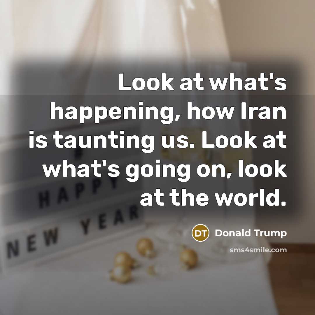 “Look at what's happening, how Iran is taunting us. Look…” quote by Donald Trump