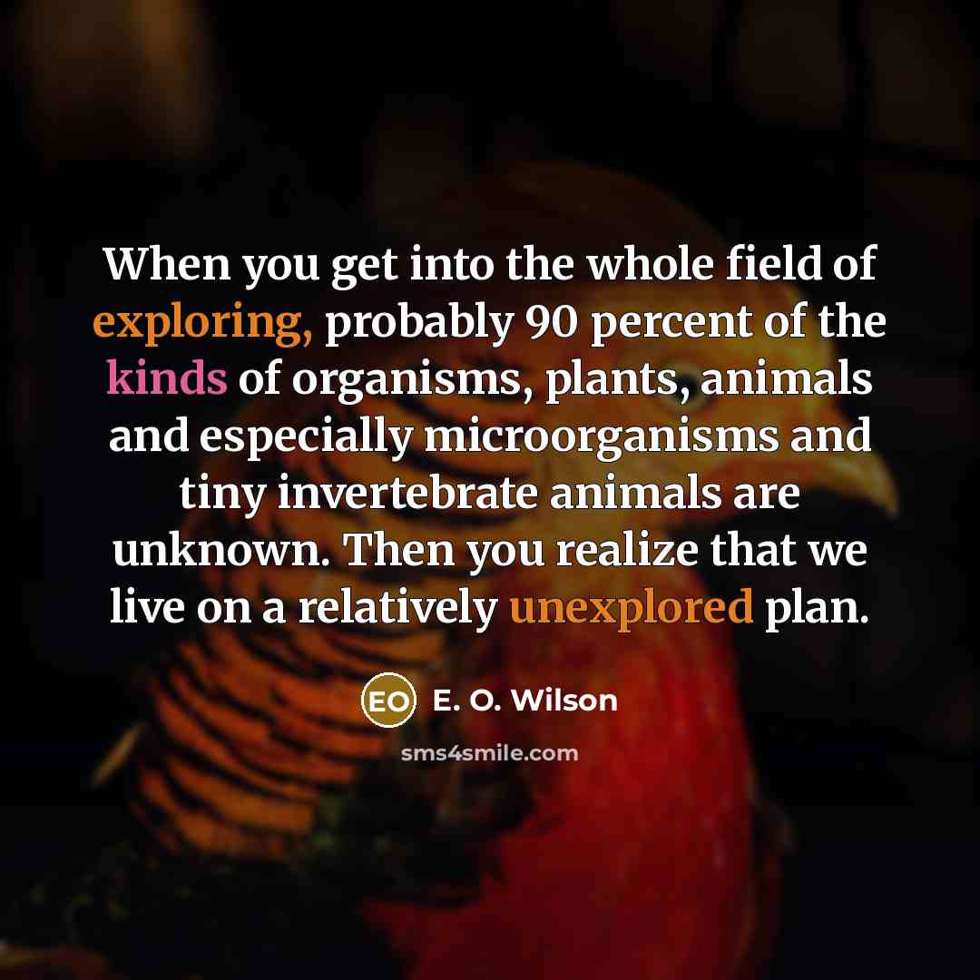 “When you get into the whole field of exploring, probably…” quote by E. O. Wilson