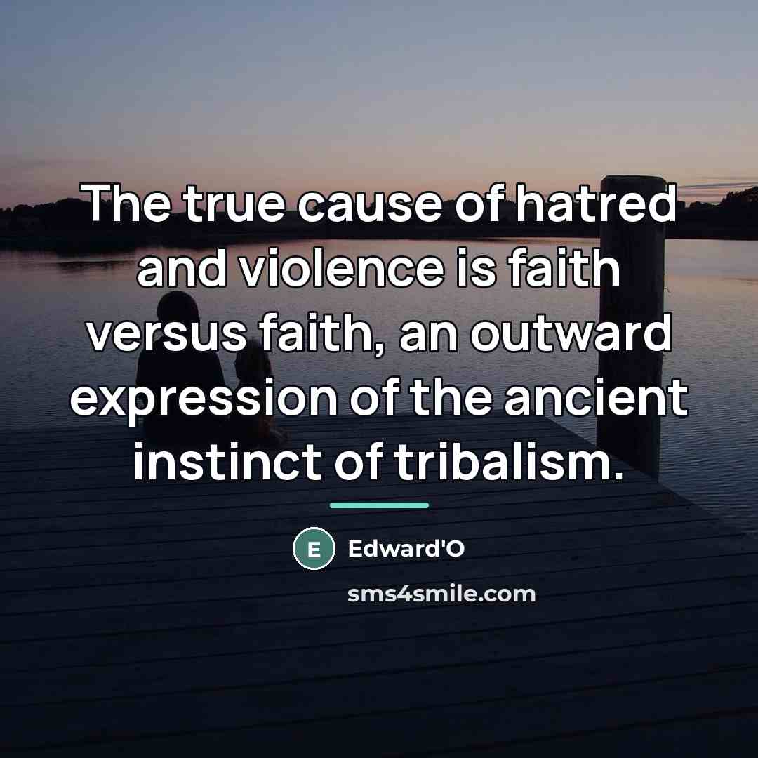 “The true cause of hatred and violence is faith versus…” quote by Edward'O