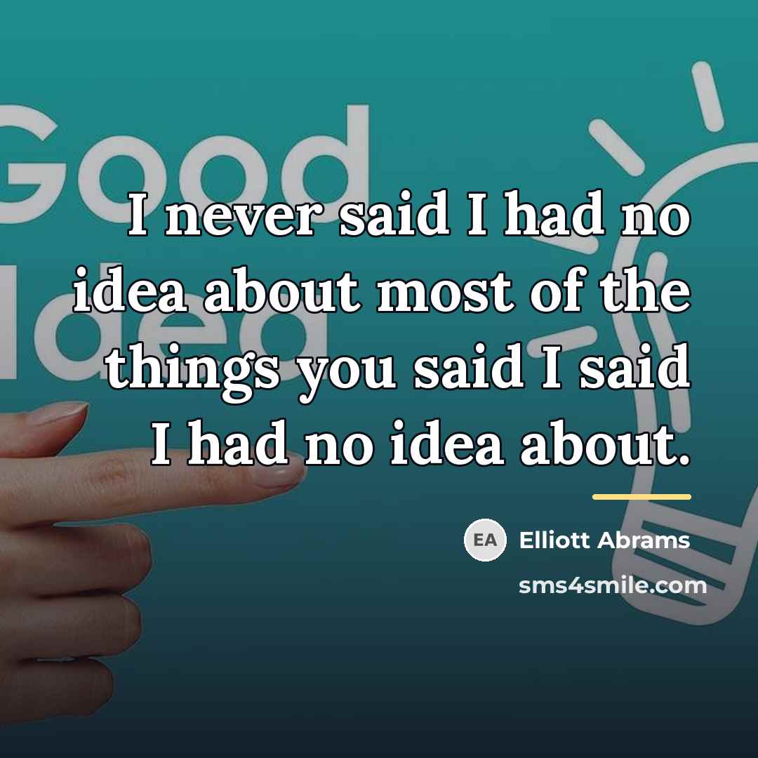 “I never said I had no idea about most of…” quote by Elliott Abrams