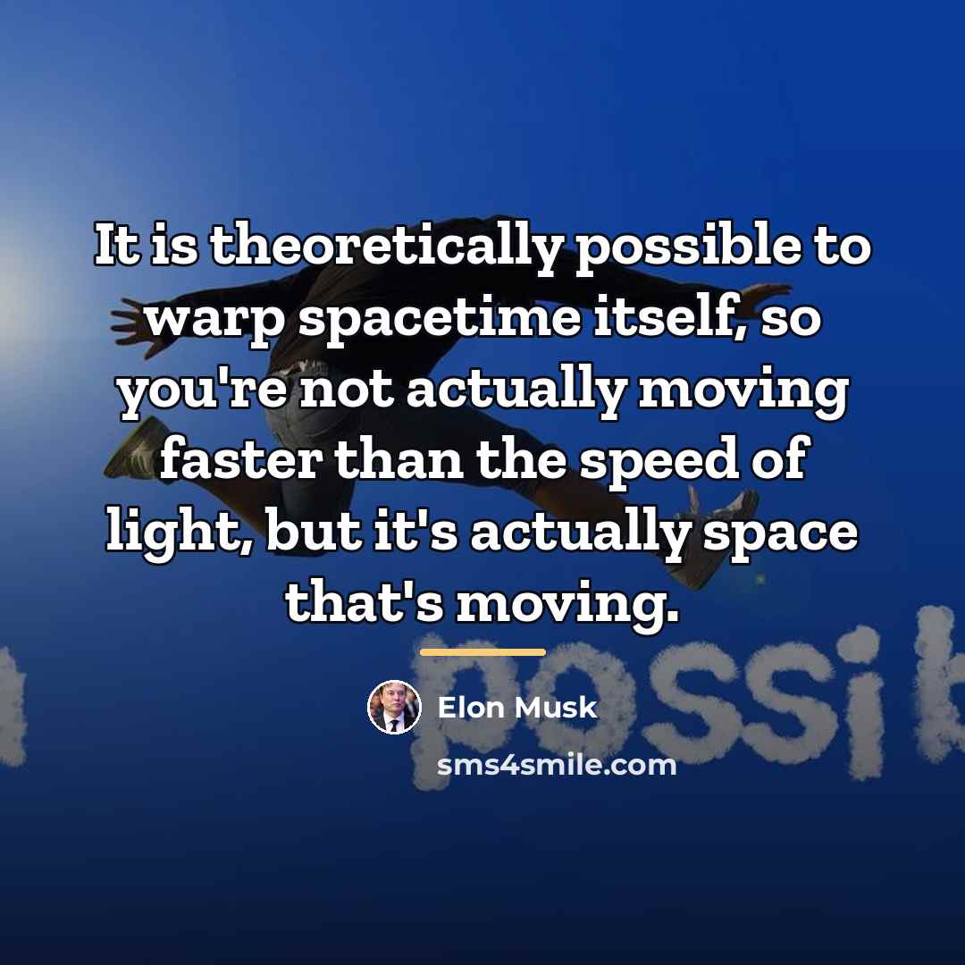 “It is theoretically possible to warp spacetime itself, so you're…” quote by Elon Musk