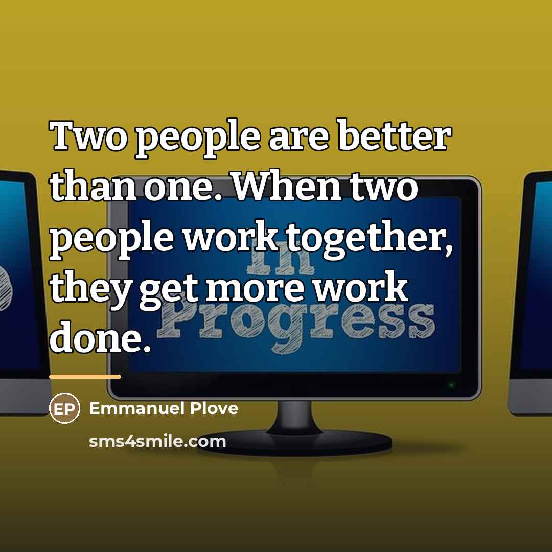 “Two people are better than one. When two people work…” quote by Emmanuel Plove