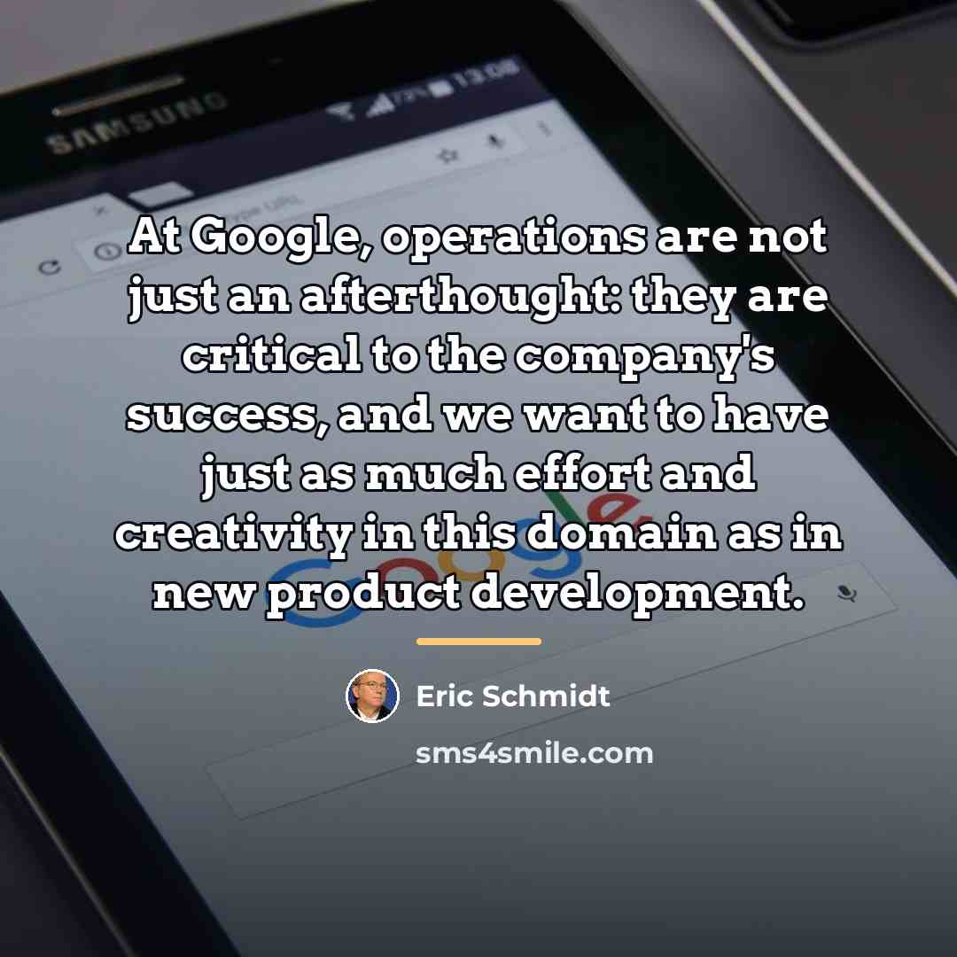“At Google, operations are not just an afterthought: they are…” quote by Eric Schmidt