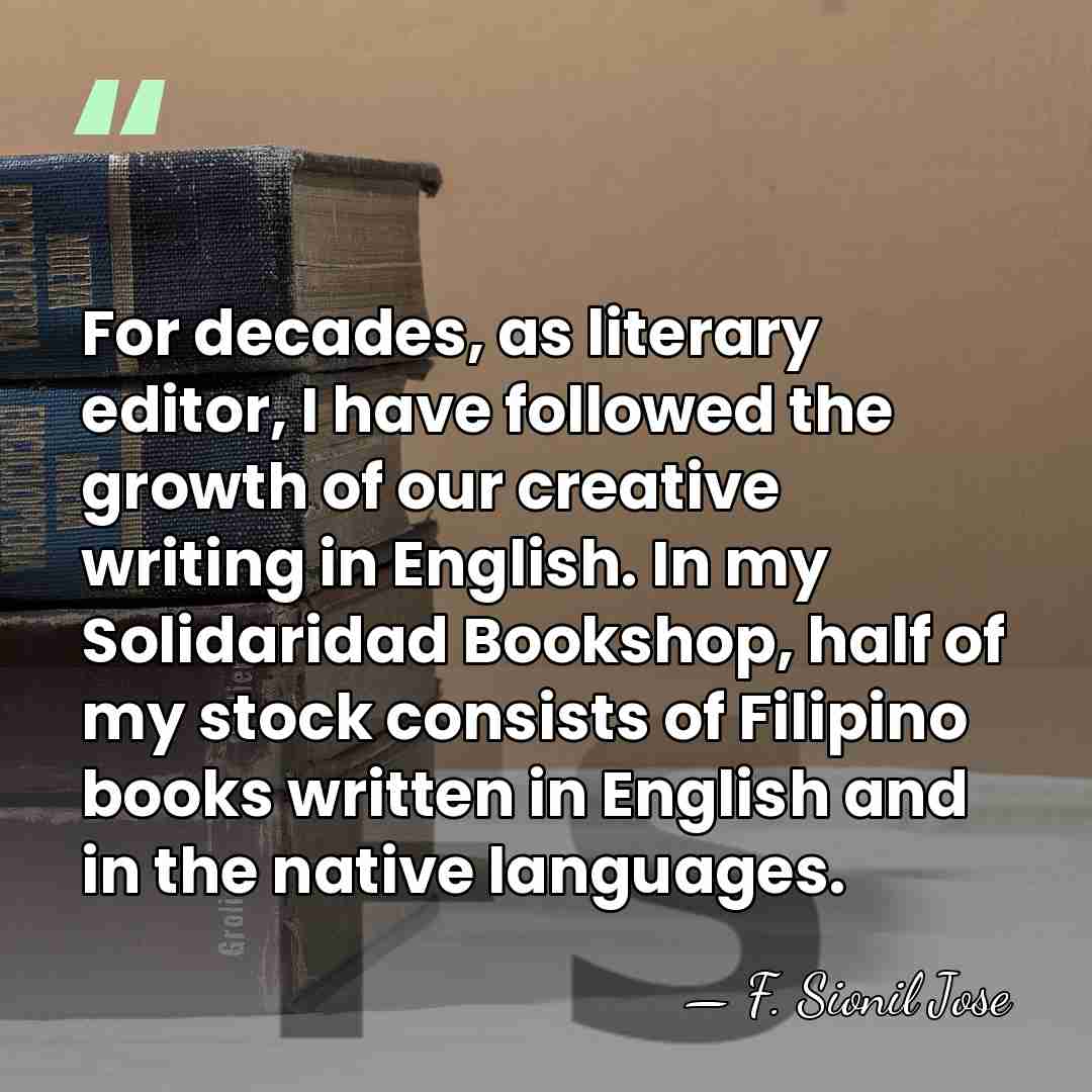 For decades, as literary editor, I have followed the growth of our&hellip; - F. Sionil Jose