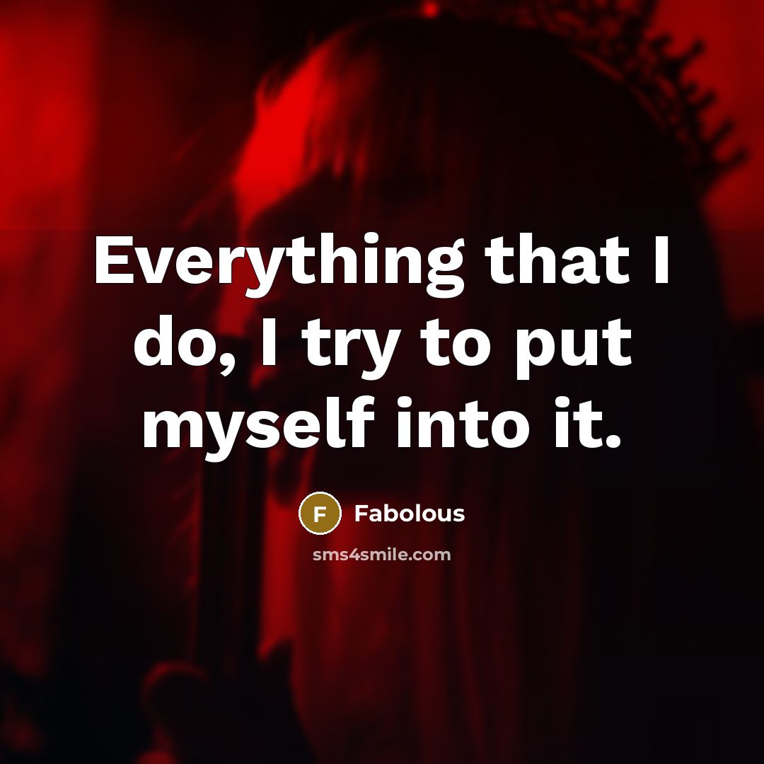“Everything that I do, I try to put myself into…” quote by Fabolous