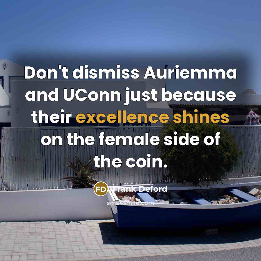 “Don't dismiss Auriemma and UConn just because their excellence shines…” quote by Frank Deford