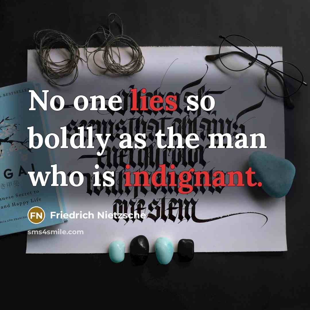 “No one lies so boldly as the man who is indignant.” quote by Friedrich Nietzsche