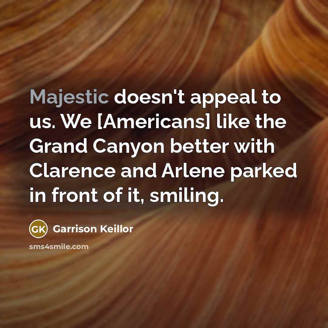 “Majestic doesn't appeal to us. We [Americans] like the Grand…” quote by Garrison Keillor