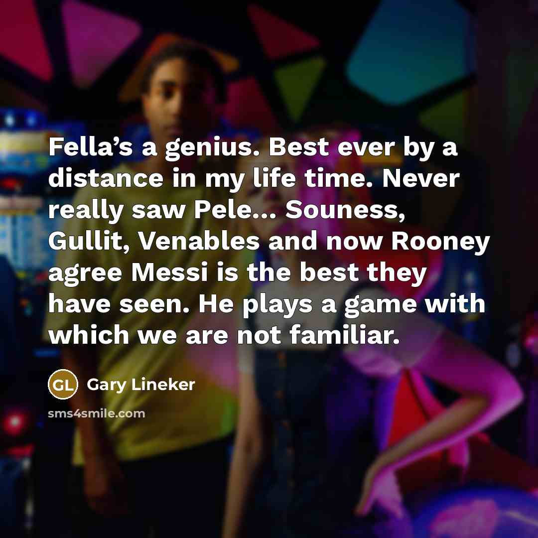 “Fella’s a genius. Best ever by a distance in my…” quote by Gary Lineker