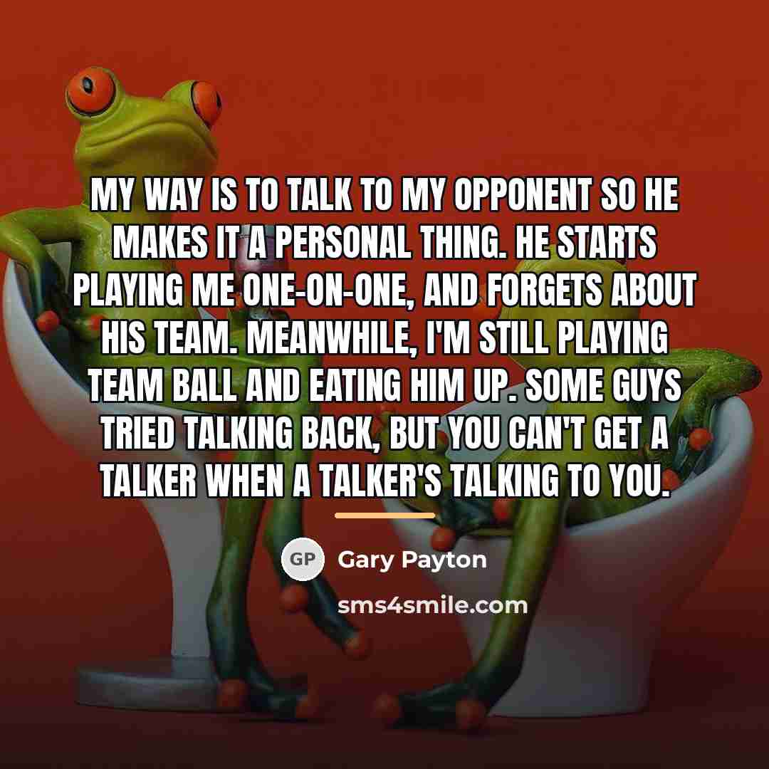 “My way is to talk to my opponent so he…” quote by Gary Payton