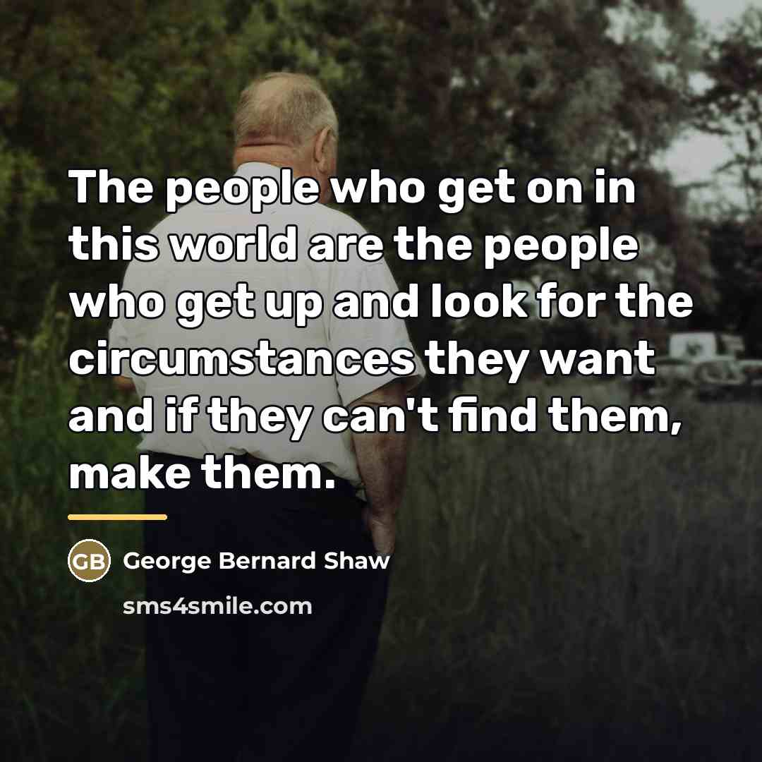“The people who get on in this world are the…” quote by George Bernard Shaw