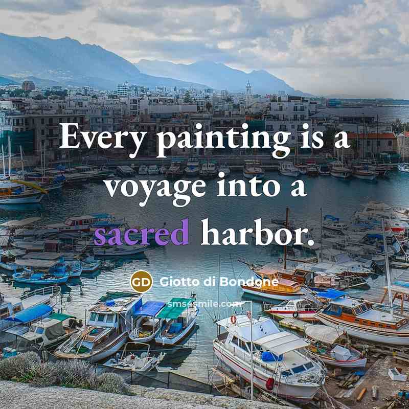 “Every painting is a voyage into a sacred harbor.…” quote by Giotto di Bondone