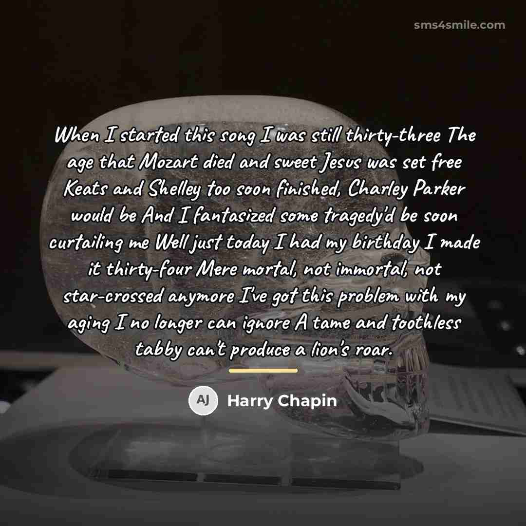 “When I started this song I was still thirty-three The…” quote by Harry Chapin