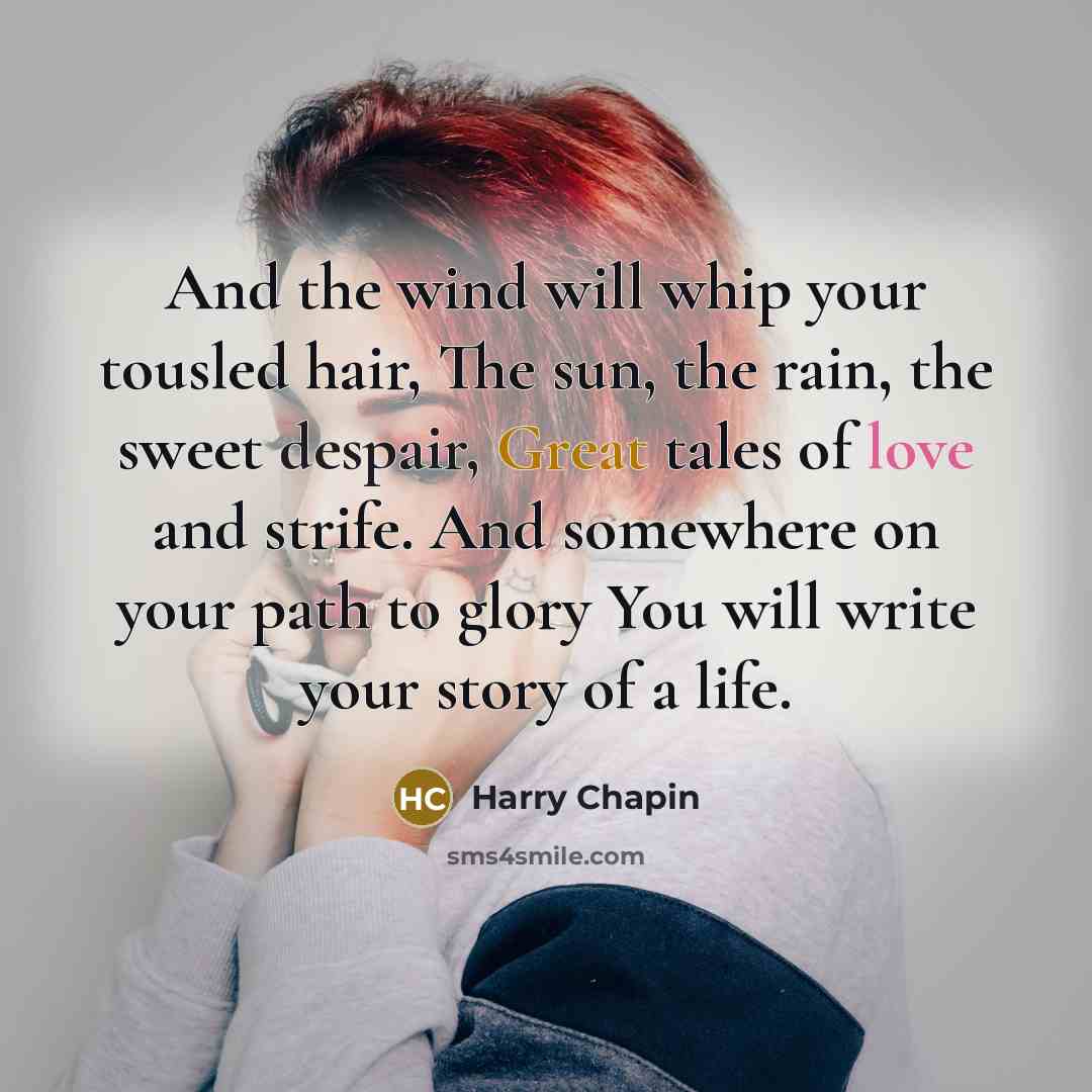 “And the wind will whip your tousled hair, The sun,…” quote by Harry Chapin