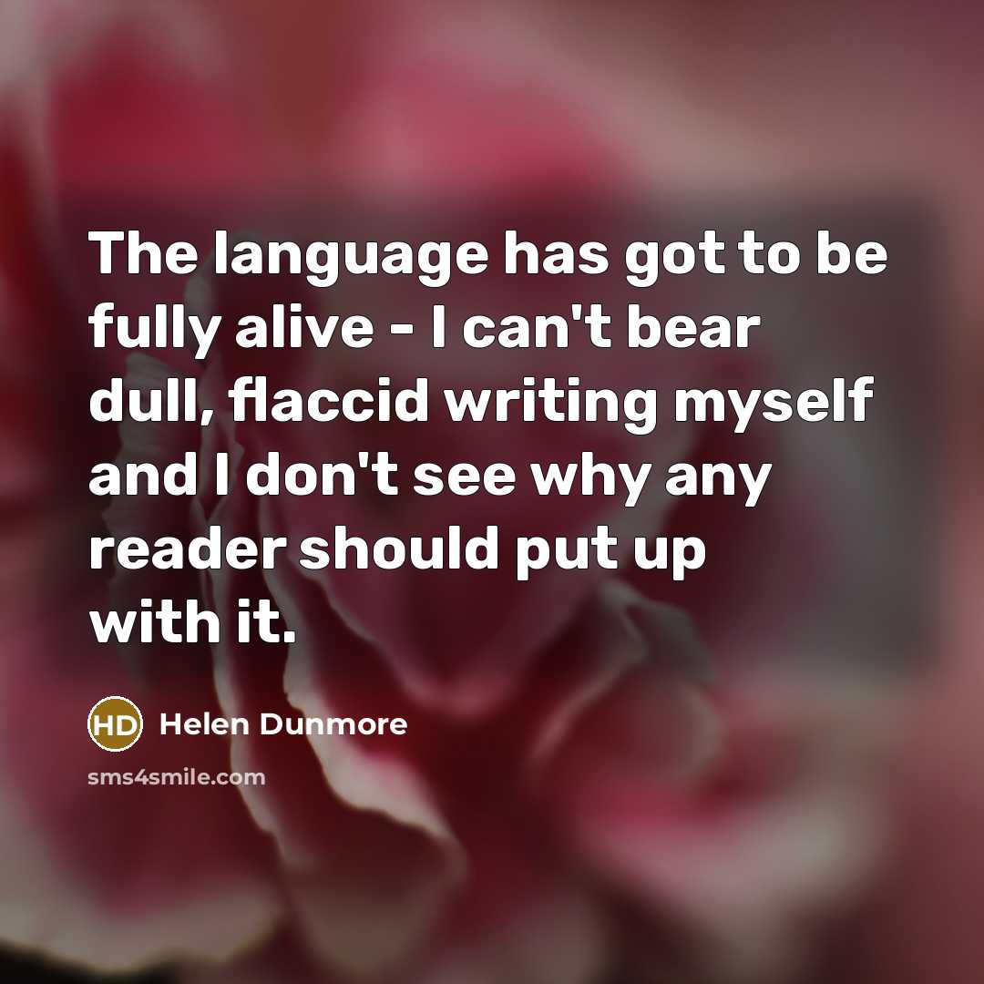 “The language has got to be fully alive - I…” quote by Helen Dunmore