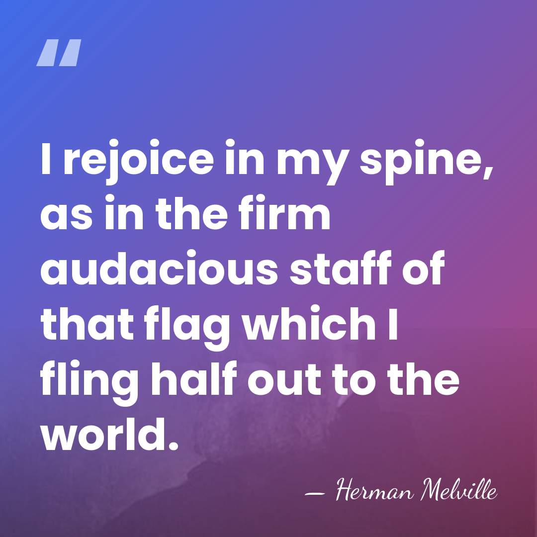 I rejoice in my spine, as in the firm audacious staff of&hellip; - Herman Melville