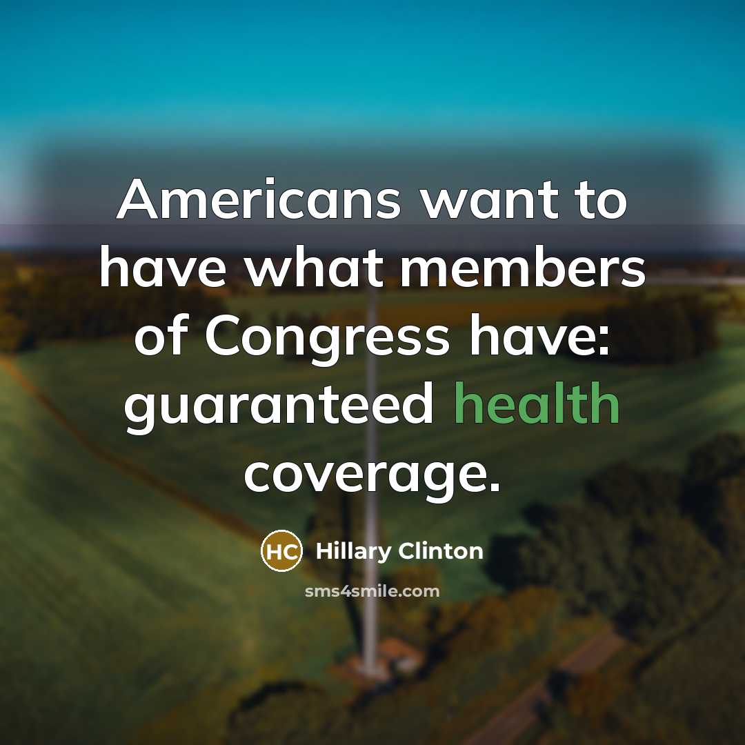 “Americans want to have what members of Congress have: guaranteed…” quote by Hillary Clinton