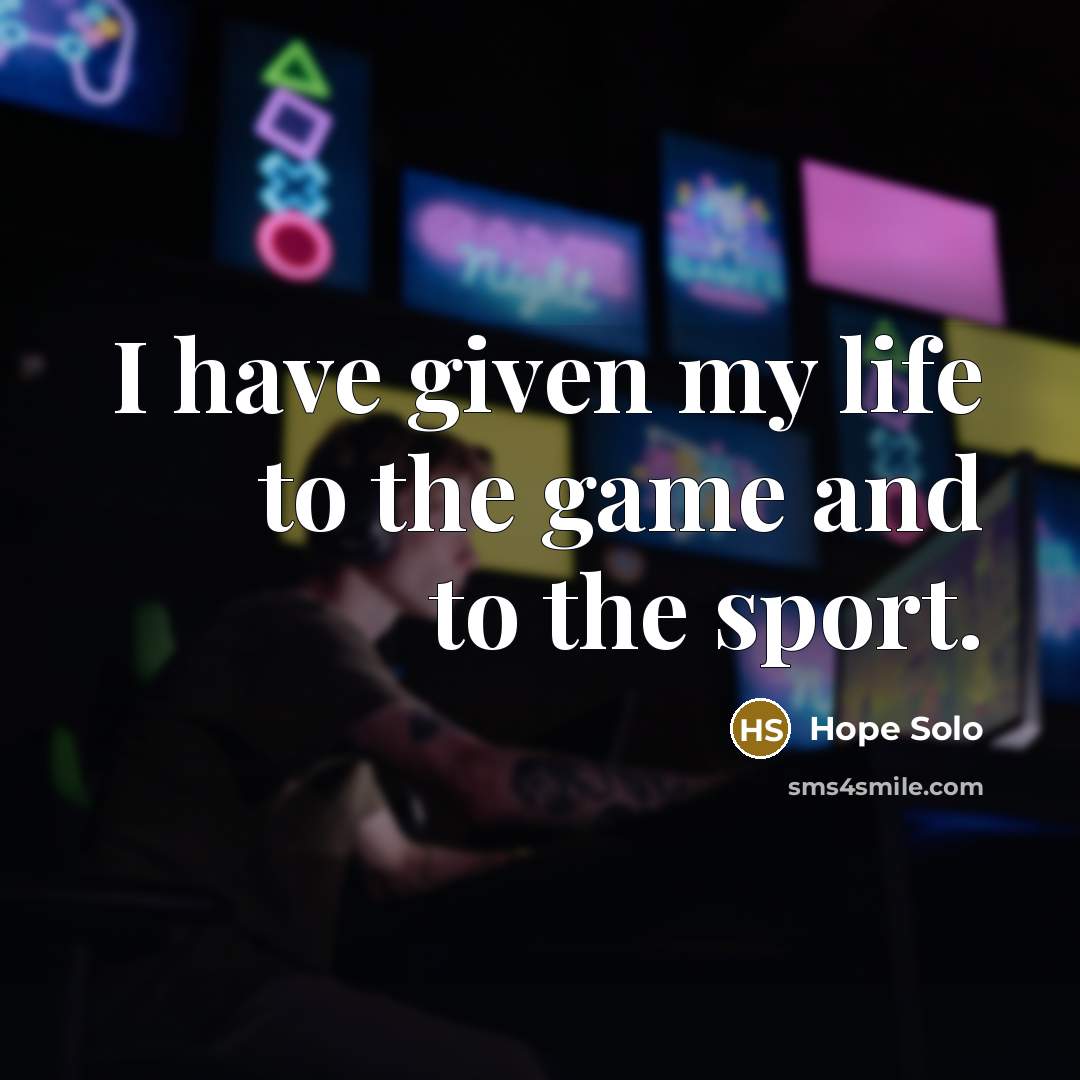 “I have given my life to the game and to…” quote by Hope Solo
