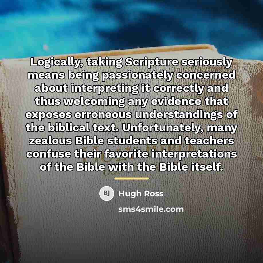 “Logically, taking Scripture seriously means being passionately concerned about interpreting…” quote by Hugh Ross