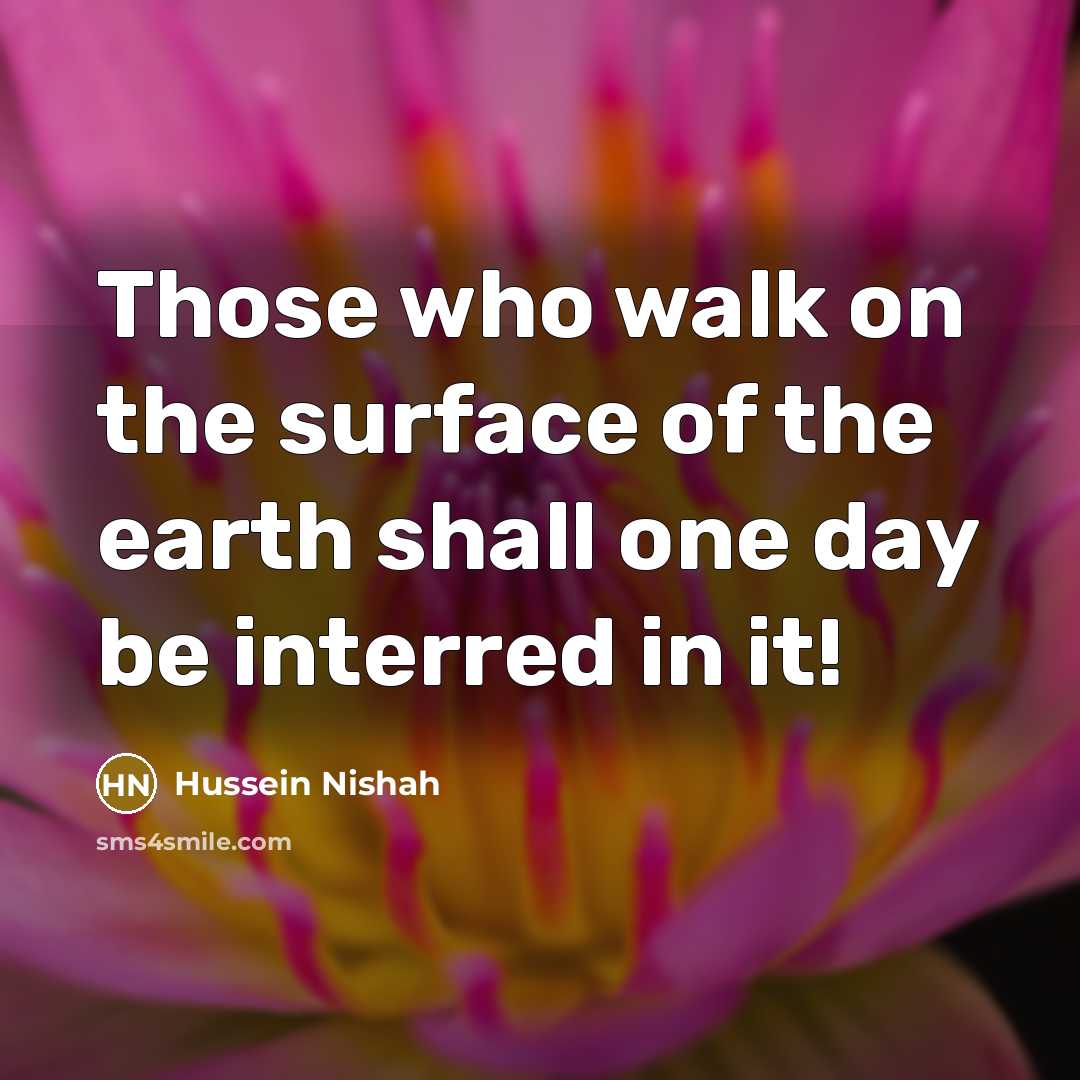 “Those who walk on the surface of the earth shall…” quote by Hussein Nishah