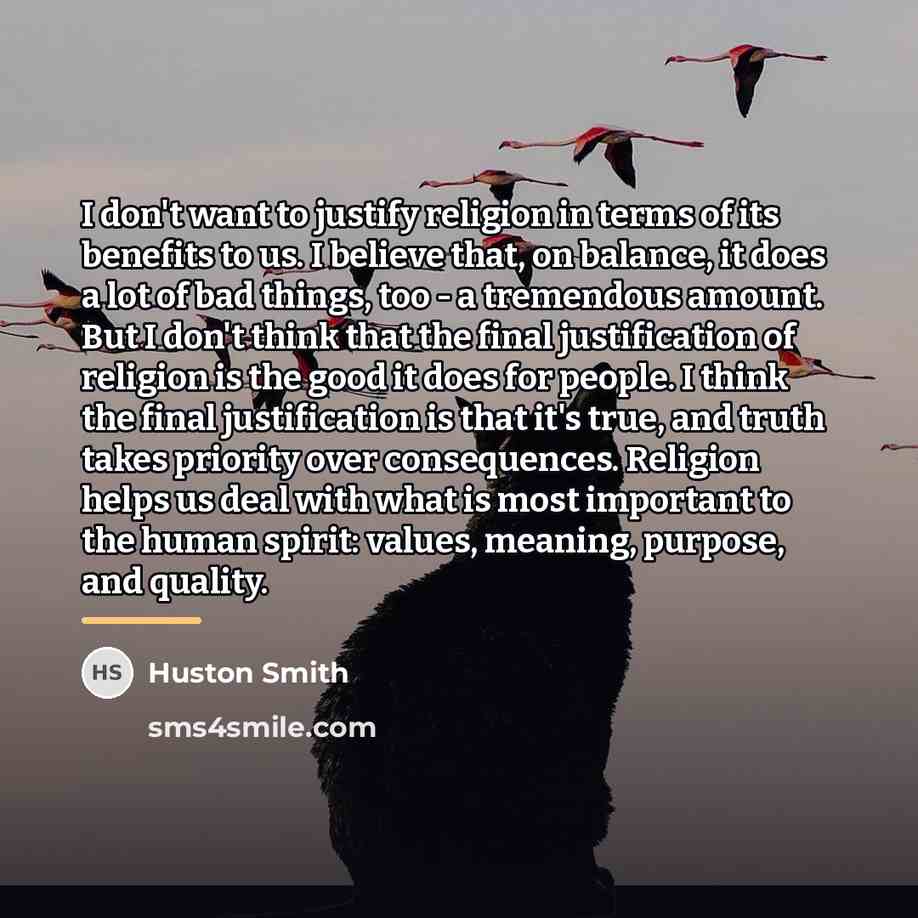 “I don't want to justify religion in terms of its…” quote by Huston Smith