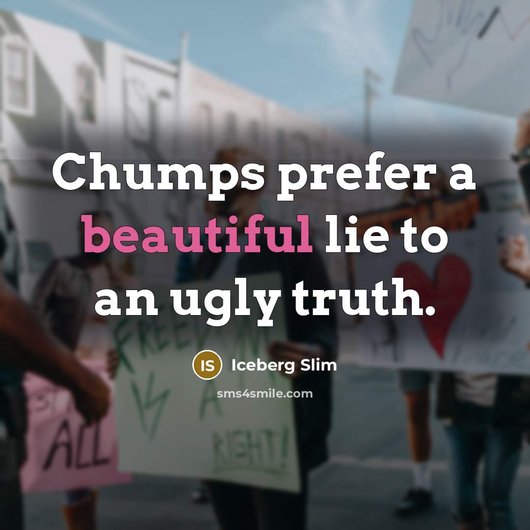 “Chumps prefer a beautiful lie to an ugly truth.…” quote by Iceberg Slim